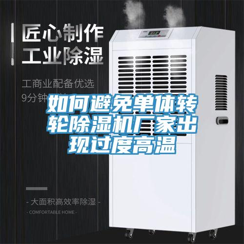 如何避免單體轉輪除濕機廠(chǎng)家出現過(guò)度高溫