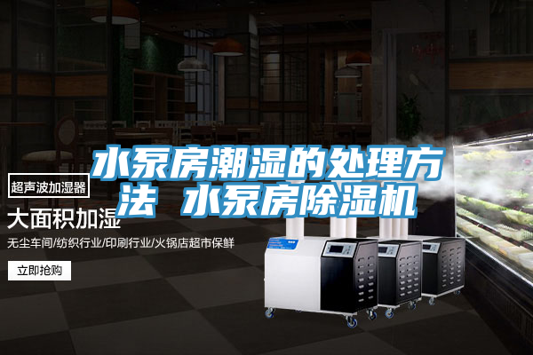 水泵房潮濕的處理方法 水泵房除濕機
