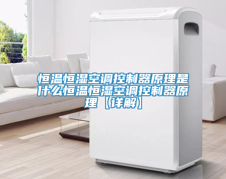 恒溫恒濕空調控制器原理是什么恒溫恒濕空調控制器原理【詳解】