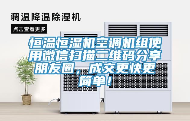 恒溫恒濕機空調機組使用微信掃描二維碼分享朋友圈，成交更快更簡(jiǎn)單！