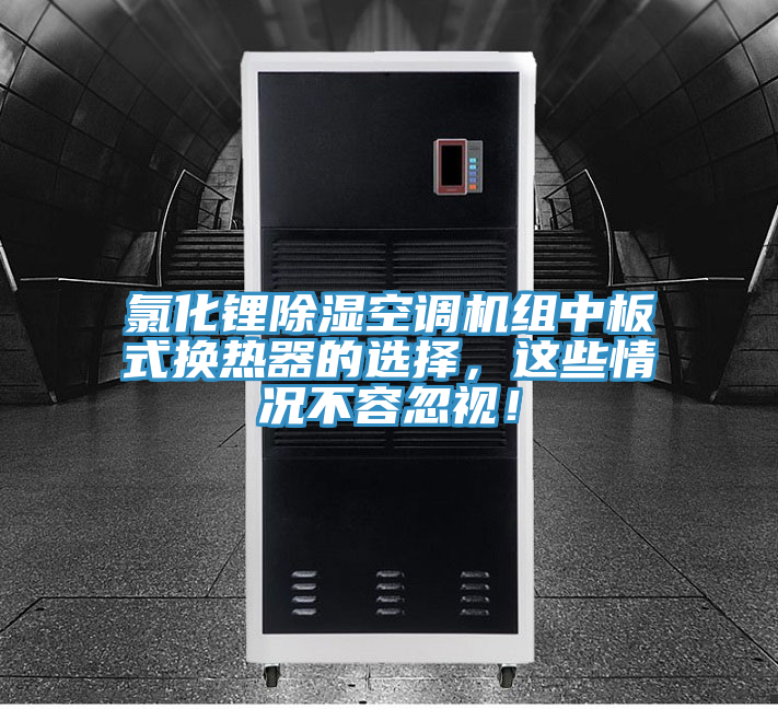 氯化鋰除濕空調機組中板式換熱器的選擇，這些情況不容忽視！