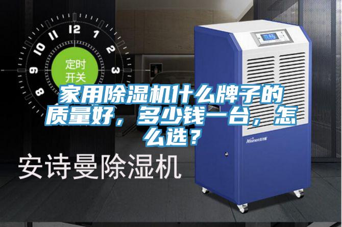 家用除濕機什么牌子的質(zhì)量好，多少錢(qián)一臺，怎么選？
