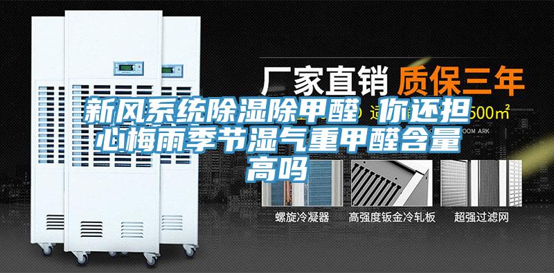 新風(fēng)系統除濕除甲醛 你還擔心梅雨季節濕氣重甲醛含量高嗎