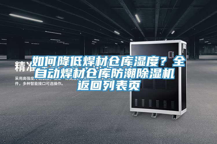 如何降低焊材倉庫濕度？全自動(dòng)焊材倉庫防潮除濕機 返回列表頁(yè)