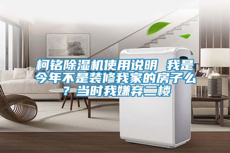 柯銘除濕機使用說(shuō)明 我是今年不是裝修我家的房子么？當時(shí)我嫌棄二樓