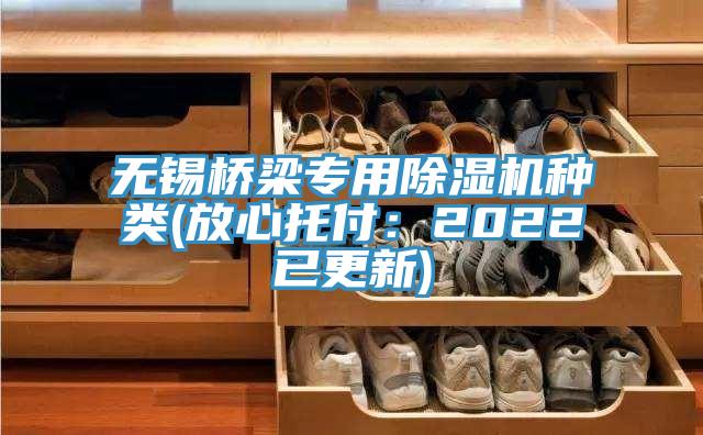 無(wú)錫橋梁專(zhuān)用除濕機種類(lèi)(放心托付：2022已更新)