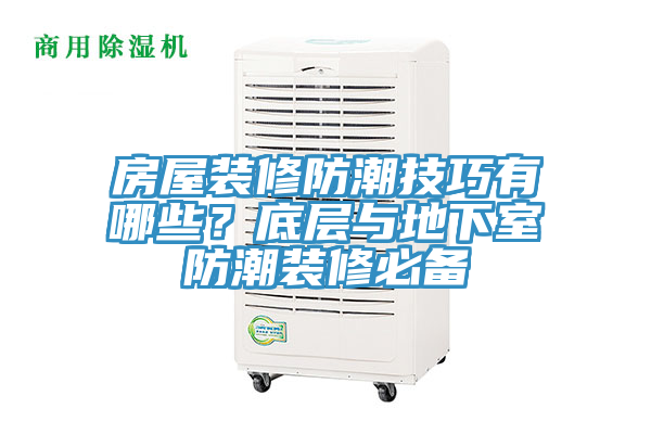 房屋裝修防潮技巧有哪些？底層與地下室防潮裝修必備