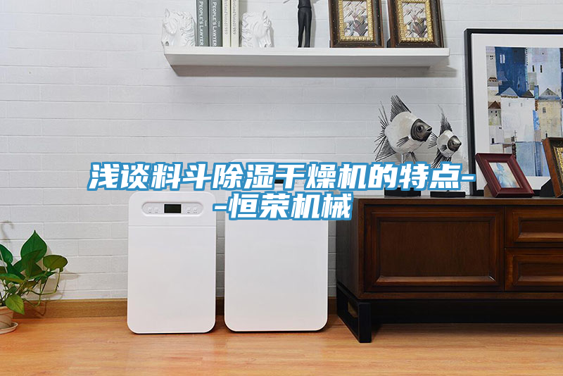 淺談料斗除濕干燥機的特點(diǎn)--恒榮機械