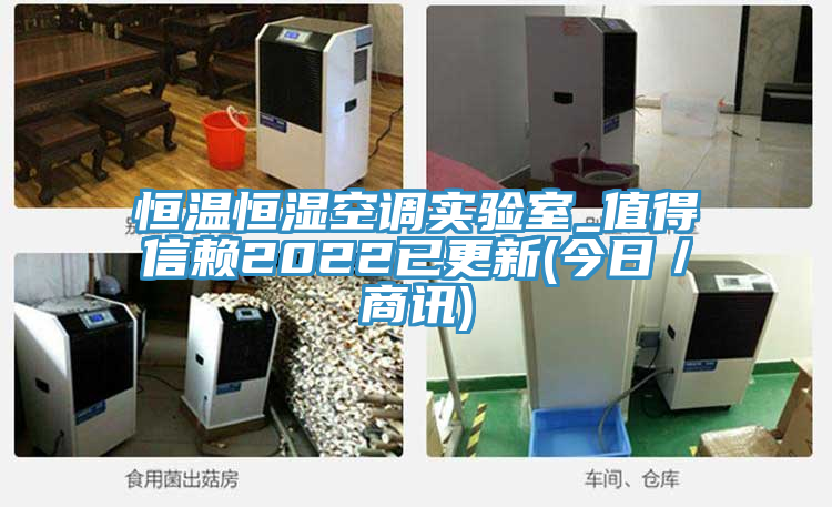 恒溫恒濕空調實(shí)驗室_值得信賴(lài)2022已更新(今日／商訊)