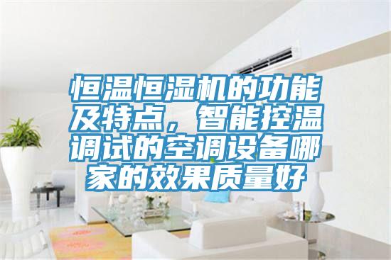 恒溫恒濕機的功能及特點(diǎn)，智能控溫調試的空調設備哪家的效果質(zhì)量好