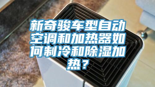 新奇駿車(chē)型自動(dòng)空調和加熱器如何制冷和除濕加熱？