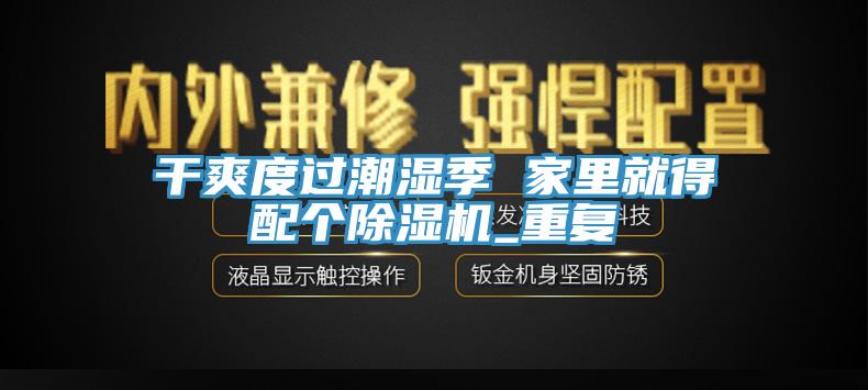 干爽度過(guò)潮濕季 家里就得配個(gè)除濕機_重復