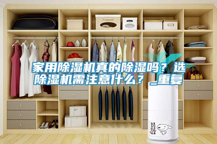 家用除濕機真的除濕嗎？選除濕機需注意什么？_重復