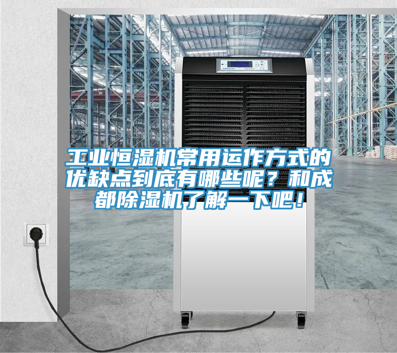 工業(yè)恒濕機常用運作方式的優(yōu)缺點(diǎn)到底有哪些呢？和成都除濕機了解一下吧！