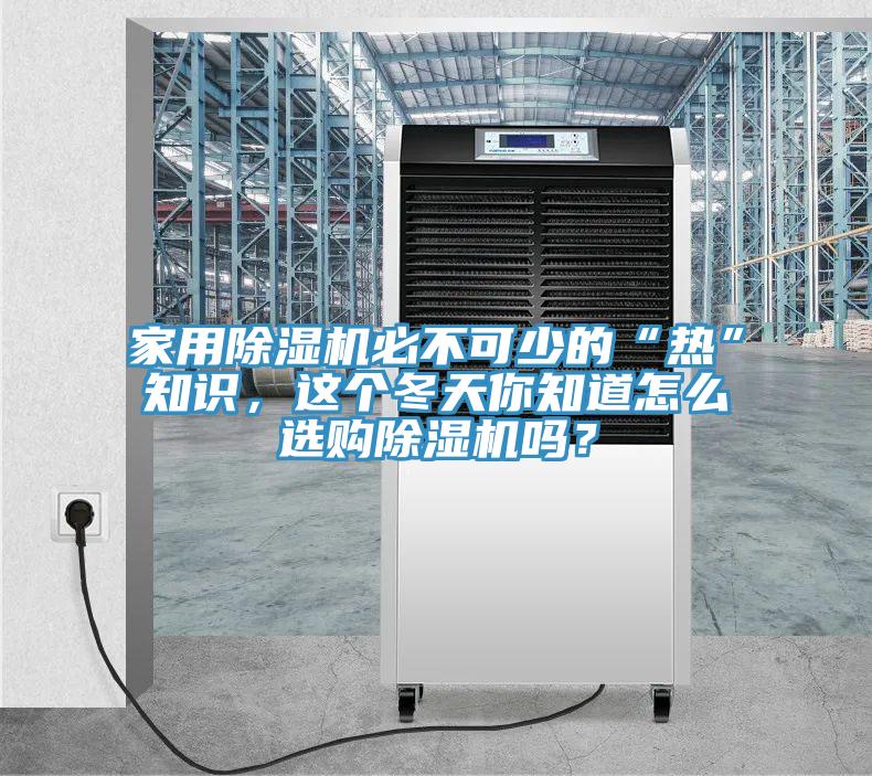 家用除濕機必不可少的“熱”知識，這個(gè)冬天你知道怎么選購除濕機嗎？
