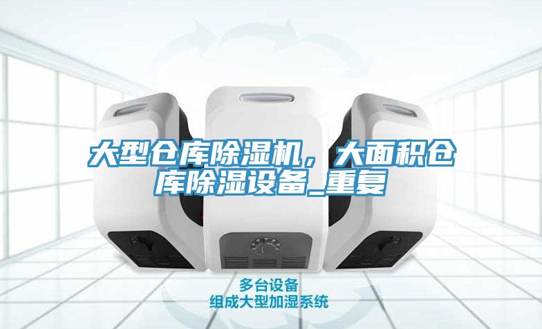大型倉庫除濕機，大面積倉庫除濕設備_重復