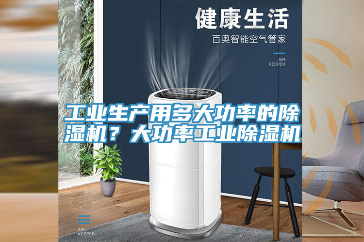 工業(yè)生產(chǎn)用多大功率的除濕機？大功率工業(yè)除濕機