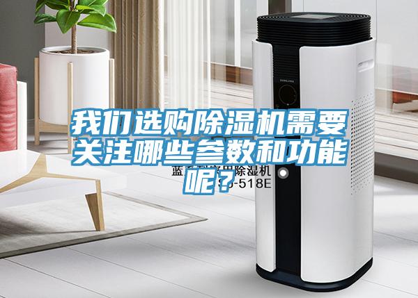我們選購除濕機需要關(guān)注哪些參數和功能呢？