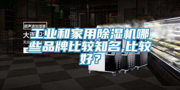 工業(yè)和家用除濕機哪些品牌比較知名,比較好？