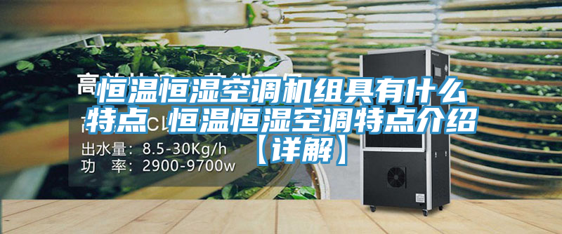 恒溫恒濕空調機組具有什么特點(diǎn) 恒溫恒濕空調特點(diǎn)介紹【詳解】