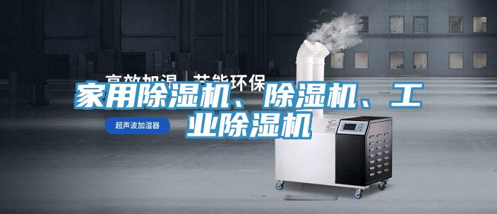 家用除濕機、除濕機、工業(yè)除濕機