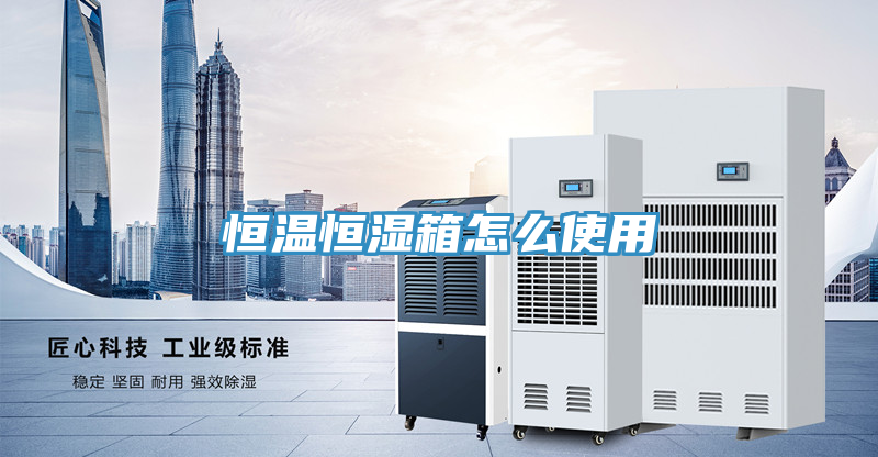 恒溫恒濕箱怎么使用