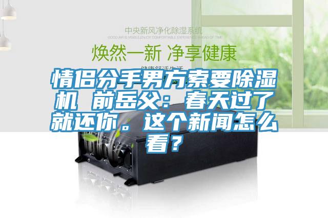 情侶分手男方索要除濕機 前岳父：春天過(guò)了就還你。這個(gè)新聞怎么看？