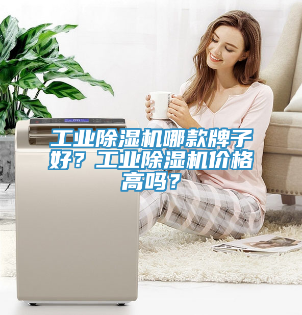 工業(yè)除濕機哪款牌子好？工業(yè)除濕機價(jià)格高嗎？