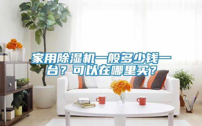 家用除濕機一般多少錢(qián)一臺？可以在哪里買(mǎi)？