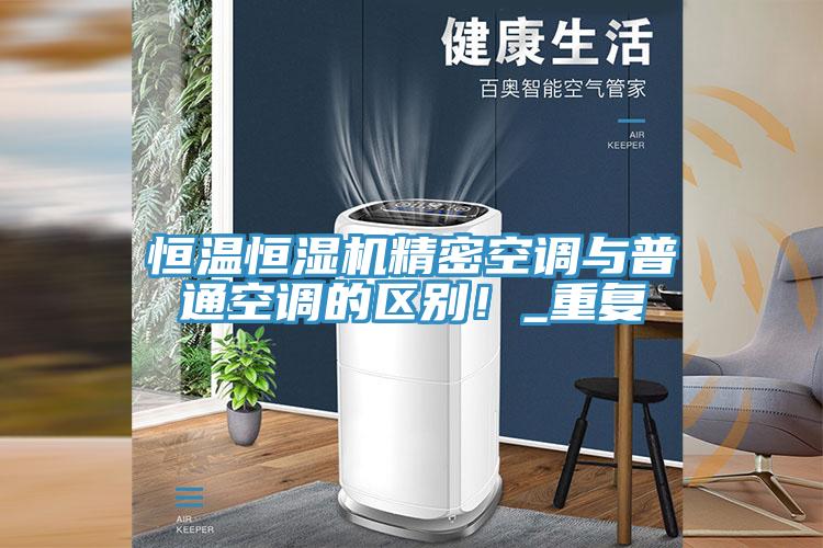 恒溫恒濕機精密空調與普通空調的區別！_重復