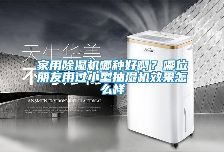 家用除濕機哪種好??？哪位朋友用過(guò)小型抽濕機效果怎么樣