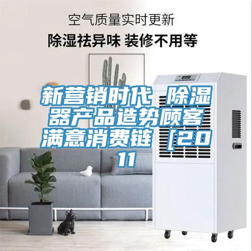 新?tīng)I銷(xiāo)時(shí)代 除濕器產(chǎn)品造勢顧客滿(mǎn)意消費鏈 [2011