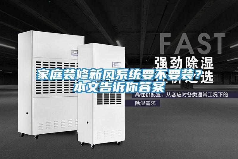 家庭裝修新風(fēng)系統要不要裝？本文告訴你答案