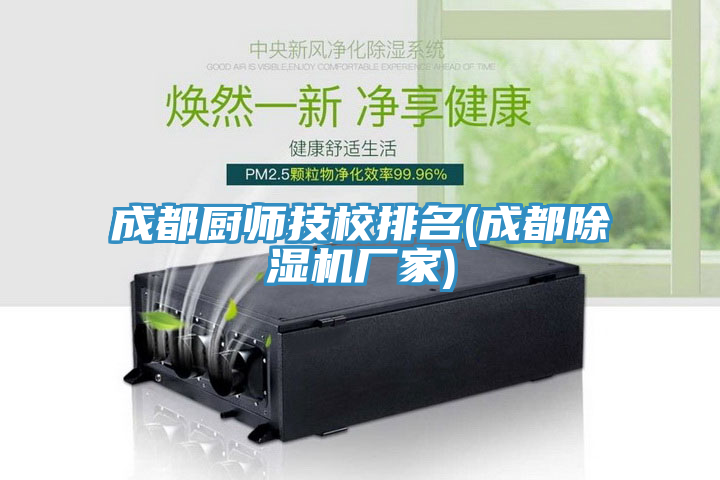 成都廚師技校排名(成都除濕機廠(chǎng)家)
