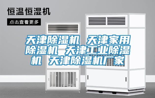 天津除濕機 天津家用除濕機 天津工業(yè)除濕機 天津除濕機廠(chǎng)家