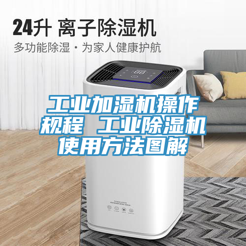工業(yè)加濕機操作規程 工業(yè)除濕機使用方法圖解