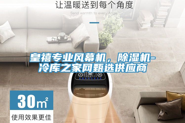 皇禧專(zhuān)業(yè)風(fēng)幕機，除濕機-冷庫之家網(wǎng)甄選供應商
