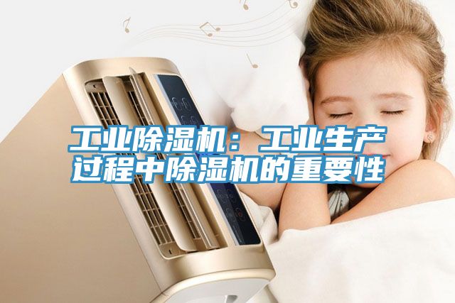 工業(yè)除濕機：工業(yè)生產(chǎn)過(guò)程中除濕機的重要性