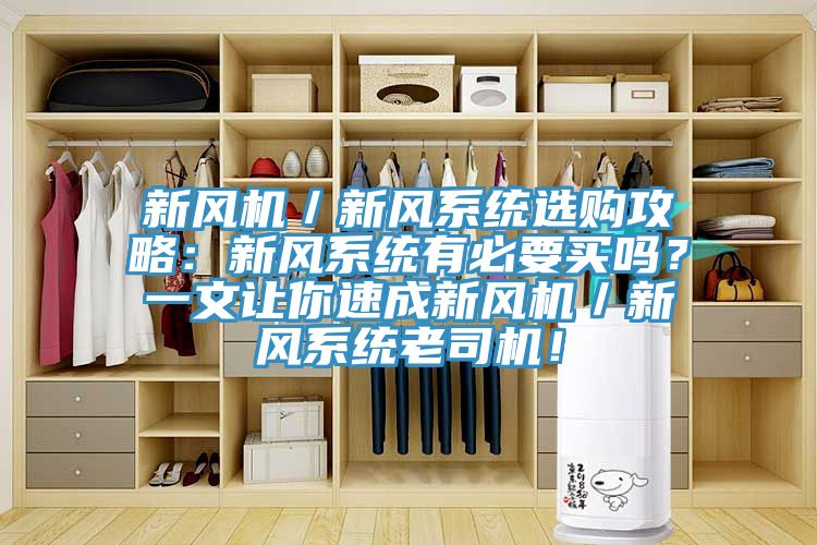 新風(fēng)機／新風(fēng)系統選購攻略：新風(fēng)系統有必要買(mǎi)嗎？一文讓你速成新風(fēng)機／新風(fēng)系統老司機！