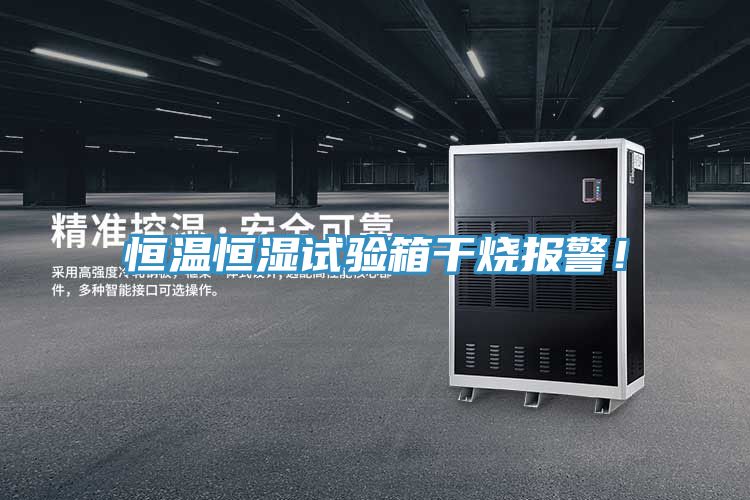 恒溫恒濕試驗箱干燒報警！