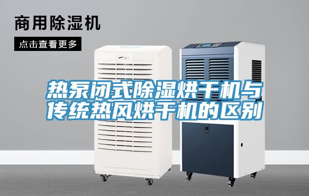 熱泵閉式除濕烘干機與傳統熱風(fēng)烘干機的區別