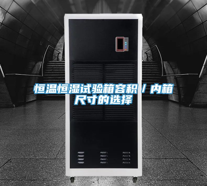 恒溫恒濕試驗箱容積／內箱尺寸的選擇