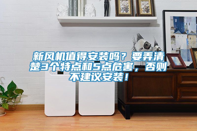 新風(fēng)機值得安裝嗎？要弄清楚3個(gè)特點(diǎn)和5點(diǎn)危害，否則不建議安裝！