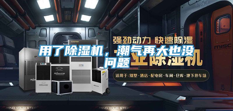 用了除濕機，潮氣再大也沒(méi)問(wèn)題