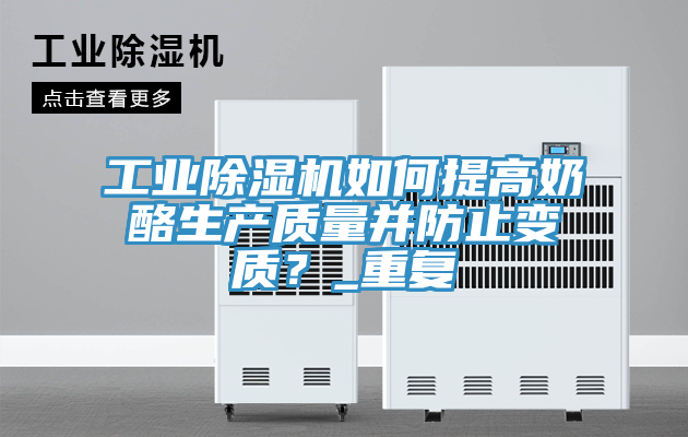 工業(yè)除濕機如何提高奶酪生產(chǎn)質(zhì)量并防止變質(zhì)？_重復