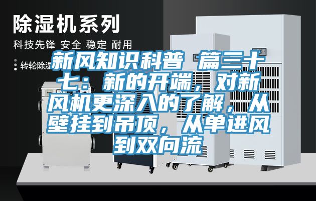 新風(fēng)知識科普 篇三十七：新的開(kāi)端，對新風(fēng)機更深入的了解，從壁掛到吊頂，從單進(jìn)風(fēng)到雙向流