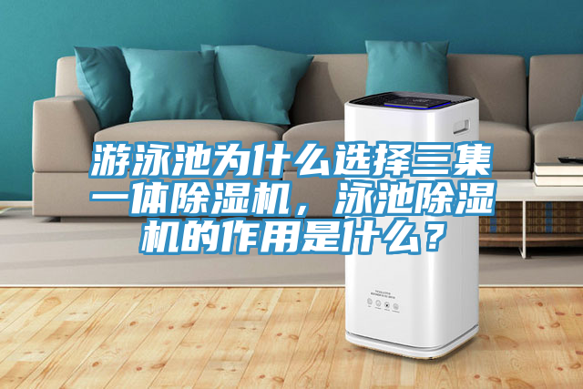 游泳池為什么選擇三集一體除濕機，泳池除濕機的作用是什么？