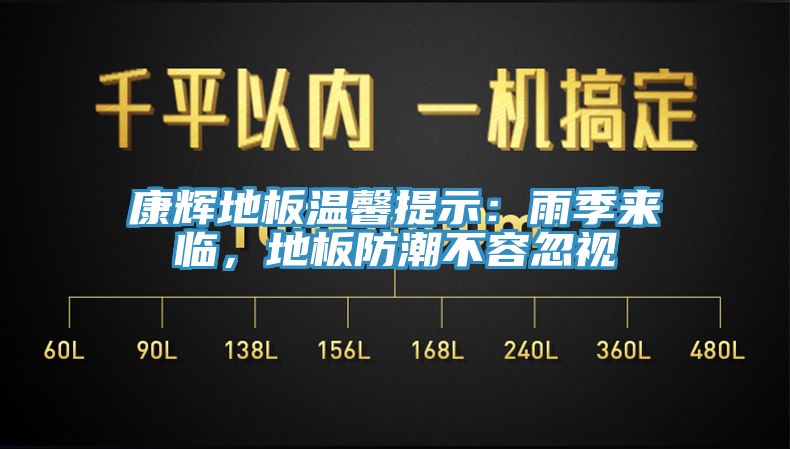 康輝地板溫馨提示：雨季來(lái)臨，地板防潮不容忽視