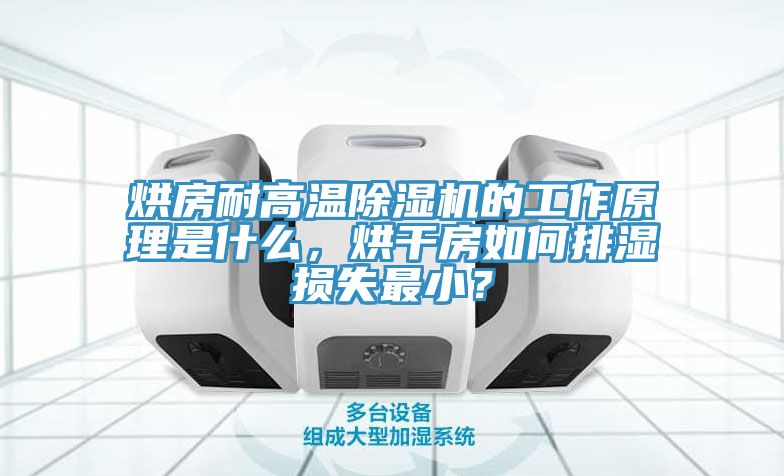 烘房耐高溫除濕機的工作原理是什么，烘干房如何排濕損失最??？