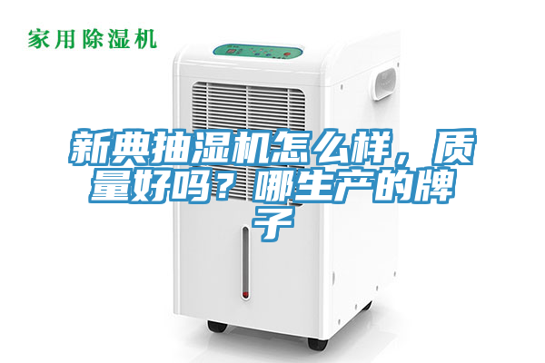 新典抽濕機怎么樣，質(zhì)量好嗎？哪生產(chǎn)的牌子